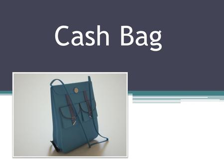 Cash Bag. Purpose The primary purpose of the Cash Bag is to deter property theft of valuables or vital documents through a GPS tracking device. Secondary.