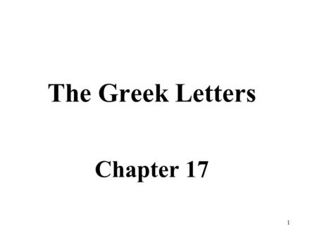 1 The Greek Letters Chapter 17. 2 The Greeks are coming! Parameters of SENSITIVITY Delta =  Theta =  Gamma =  Vega =  Rho = 