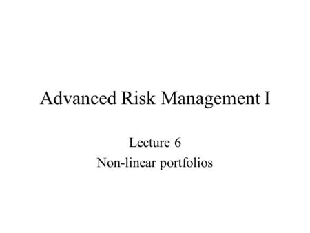 Advanced Risk Management I Lecture 6 Non-linear portfolios.