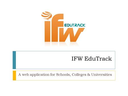 IFW EduTrack A web application for Schools, Colleges & Universities.