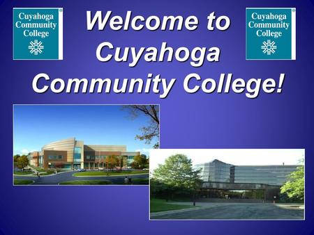 Welcome to Cuyahoga Community College!. OVERVIEW OF SESSION  Goals of orientation: Welcoming, memorable, feel connected, aware of resources Welcoming,