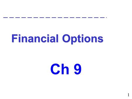1 Financial Options Ch 9. What is a financial option?  An option is a contract which gives its holder the right, but not the obligation, to buy (or sell)