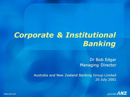Corporate & Institutional Banking Dr Bob Edgar Managing Director Australia and New Zealand Banking Group Limited 20 July 2001.