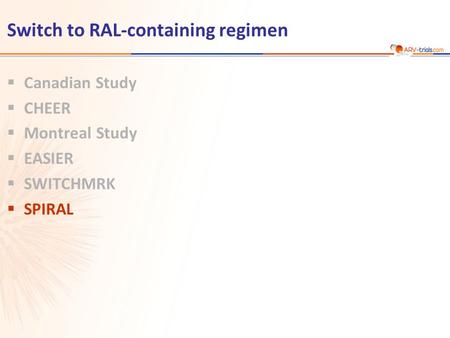 Switch to RAL-containing regimen  Canadian Study  CHEER  Montreal Study  EASIER  SWITCHMRK  SPIRAL.