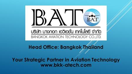 Head Office: Bangkok Thailand Your Strategic Partner in Aviation Technology www.bkk-atech.com.