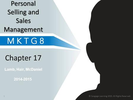 Lamb, Hair, McDaniel Chapter 17 Personal Selling and Sales Management 2014-2015 1© Cengage Learning 2015. All Rights Reserved.