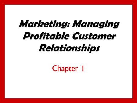 Marketing: Managing Profitable Customer Relationships Chapter 1.