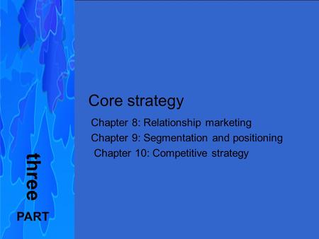 three Core strategy PART Chapter 8: Relationship marketing
