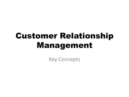 Customer Relationship Management Key Concepts. Customer Relationship Management Strategy Link all processes of the company from its customers through.