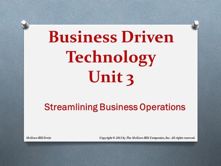 Business Driven Technology Unit 3 Copyright © 2013 by The McGraw-Hill Companies, Inc. All rights reserved.McGraw-Hill/Irwin Streamlining Business Operations.