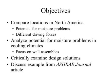 Objectives Compare locations in North America Potential for moisture problems Different driving forces Analyze potential for moisture problems in cooling.