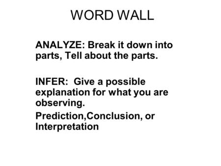 WORD WALL ANALYZE: Break it down into parts, Tell about the parts. INFER: Give a possible explanation for what you are observing. Prediction,Conclusion,