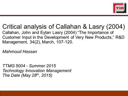 Critical analysis of Callahan & Lasry (2004) Callahan, John and Eytan Lasry (2004) “The Importance of Customer Input in the Development of Very New Products,”