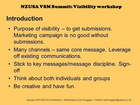 NZUSA VSM Summit: Visibility workshop Purpose of visibility – to get submissions. Marketing campaign is no good without submissions. Many channels – same.