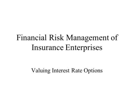 Financial Risk Management of Insurance Enterprises Valuing Interest Rate Options.