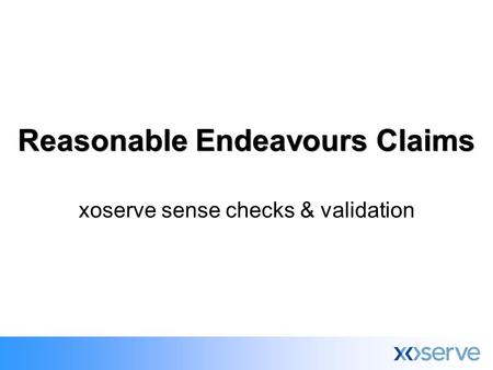 Xoserve sense checks & validation Reasonable Endeavours Claims.