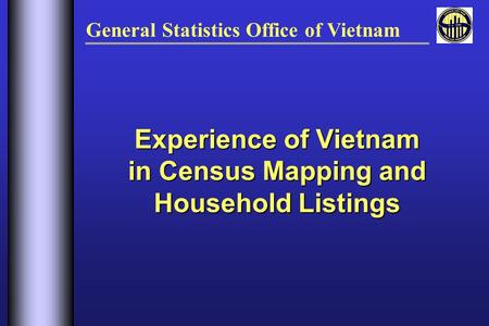 Experience of Vietnam in Census Mapping and Household Listings General Statistics Office of Vietnam.