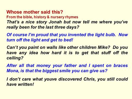 Whose mother said this? From the bible, history & nursery rhymes That’s a nice story Jonah but now tell me where you’ve really been for the last three.