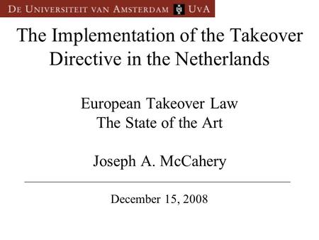 The Implementation of the Takeover Directive in the Netherlands European Takeover Law The State of the Art Joseph A. McCahery December 15, 2008 __________________________________________________.