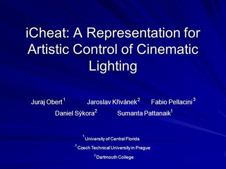 ICheat: A Representation for Artistic Control of Cinematic Lighting Juraj ObertJaroslav Křivánek Daniel Sýkora Fabio Pellacini Sumanta Pattanaik 12 3 2.