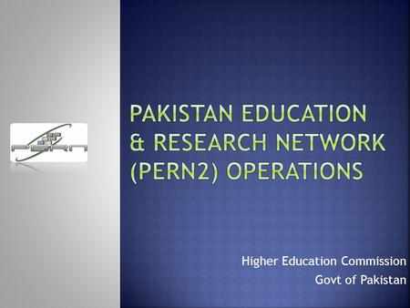 Higher Education Commission Govt of Pakistan.  PERN2 Network Overview and key objectives  Interconnectivity between PERN2 and other NREN`s  PERN2 NOC.