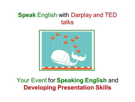 Speak English with Darplay and TED talks Your Event for Speaking English and Developing Presentation Skills.