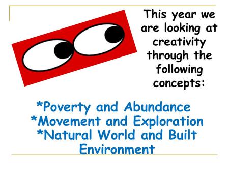 *Poverty and Abundance *Movement and Exploration *Natural World and Built Environment This year we are looking at creativity through the following concepts: