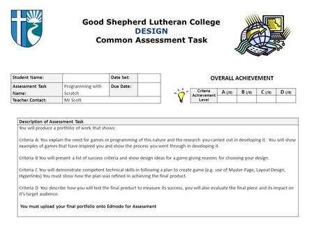 Good Shepherd Lutheran College DESIGN Common Assessment Task Student Name: Date Set: Assessment Task Name: Programming with Scratch Due Date: Teacher Contact:Mr.