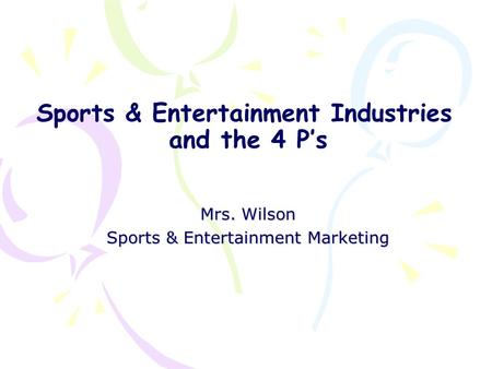 Sports & Entertainment Industries and the 4 P’s Mrs. Wilson Sports & Entertainment Marketing.