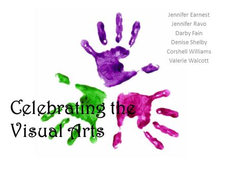 Celebrating the Visual Arts Jennifer Earnest Jennifer Ravo Darby Fain Denise Shelby Corshell Williams Valerie Walcott.