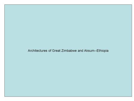 Architectures of Great Zimbabwe and Aksum--Ethiopia