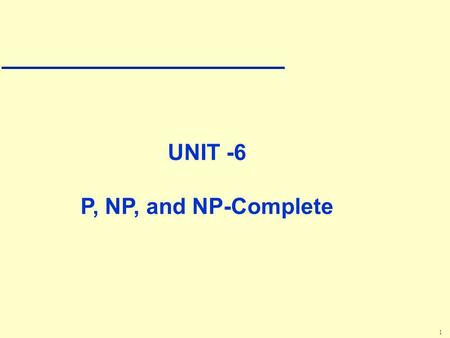 1 UNIT -6 P, NP, and NP-Complete. 2 Tractability u Some problems are intractable: as they grow large, we are unable to solve them in reasonable time u.