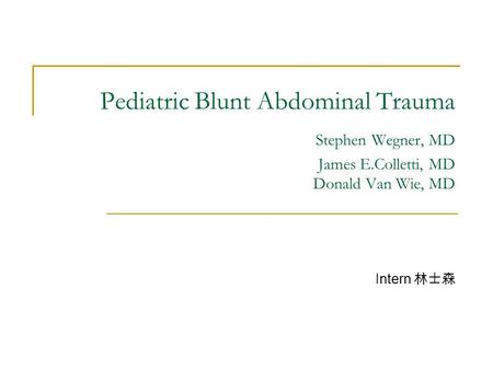 Pediatric Blunt Abdominal Trauma Stephen Wegner, MD James E