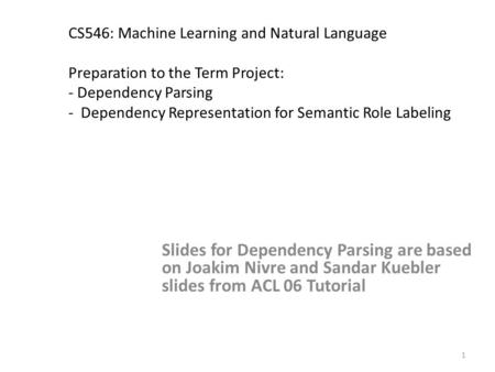 1 CS546: Machine Learning and Natural Language Preparation to the Term Project: - Dependency Parsing - Dependency Representation for Semantic Role Labeling.