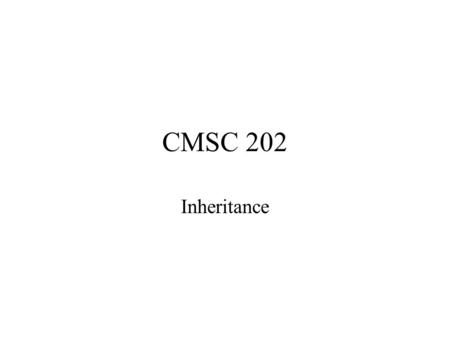CMSC 202 Inheritance.