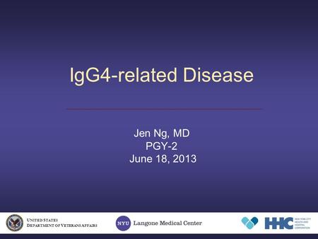IgG4-related Disease Jen Ng, MD PGY-2 June 18, 2013 U NITED S TATES D EPARTMENT OF V ETERANS A FFAIRS.