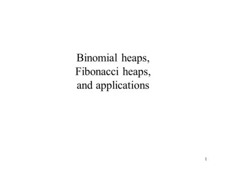 1 Binomial heaps, Fibonacci heaps, and applications.