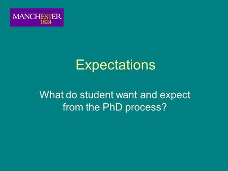 Expectations What do student want and expect from the PhD process?