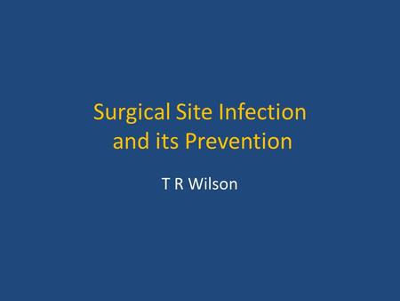 Surgical Site Infection and its Prevention T R Wilson.