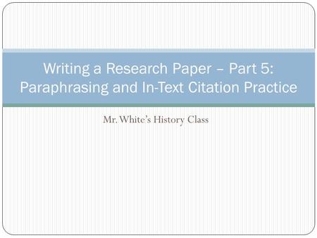 Mr. White’s History Class Writing a Research Paper – Part 5: Paraphrasing and In-Text Citation Practice.