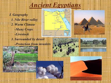 Ancient Egyptians I. Geography 1. Nile River valley 2. Warm Climate