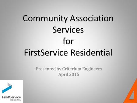 Community Association Services for FirstService Residential Presented by Criterium Engineers April 2015.