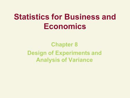 Statistics for Business and Economics Chapter 8 Design of Experiments and Analysis of Variance.