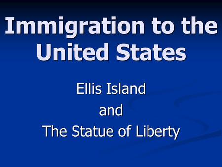 Immigration to the United States Ellis Island and The Statue of Liberty.