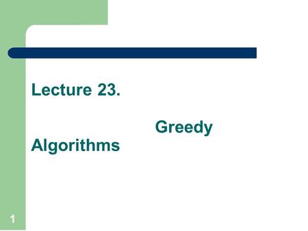 Lecture 23. Greedy Algorithms