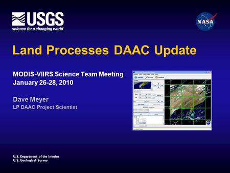 U.S. Department of the Interior U.S. Geological Survey Land Processes DAAC Update MODIS-VIIRS Science Team Meeting January 26-28, 2010 Dave Meyer LP DAAC.