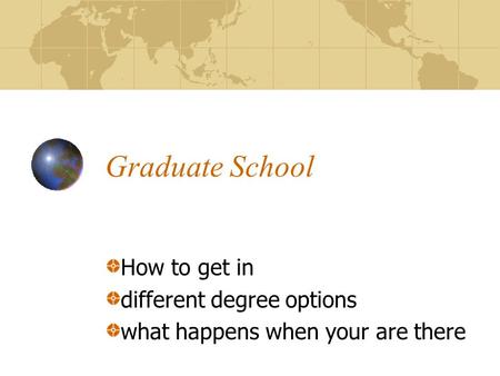 Graduate School How to get in different degree options what happens when your are there.