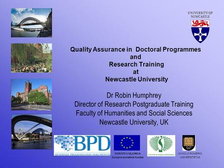 Quality Assurance in Doctoral Programmes and Research Training at Newcastle University Dr Robin Humphrey Director of Research Postgraduate Training Faculty.