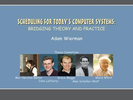 1 SCHEDULING FOR TODAY’S COMPUTER SYSTEMS: SCHEDULING FOR TODAY’S COMPUTER SYSTEMS: BRIDGING THEORY AND PRACTICE Adam Wierman Mor Harchol-Balter John.