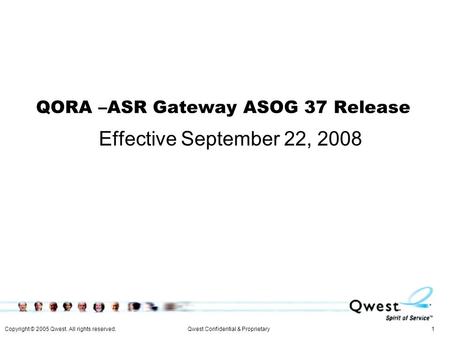 Copyright © 2005 Qwest. All rights reserved. 1Qwest Confidential & Proprietary QORA –ASR Gateway ASOG 37 Release Effective September 22, 2008.